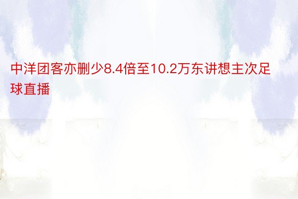 中洋团客亦删少8.4倍至10.2万东讲想主次足球直播