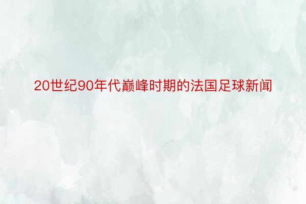 20世纪90年代巅峰时期的法国足球新闻