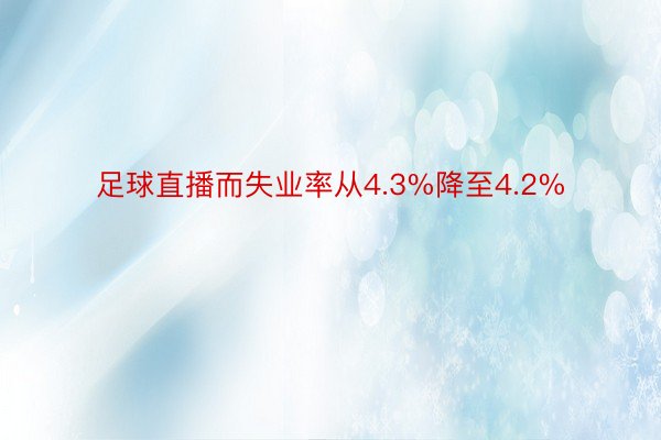 足球直播而失业率从4.3%降至4.2%